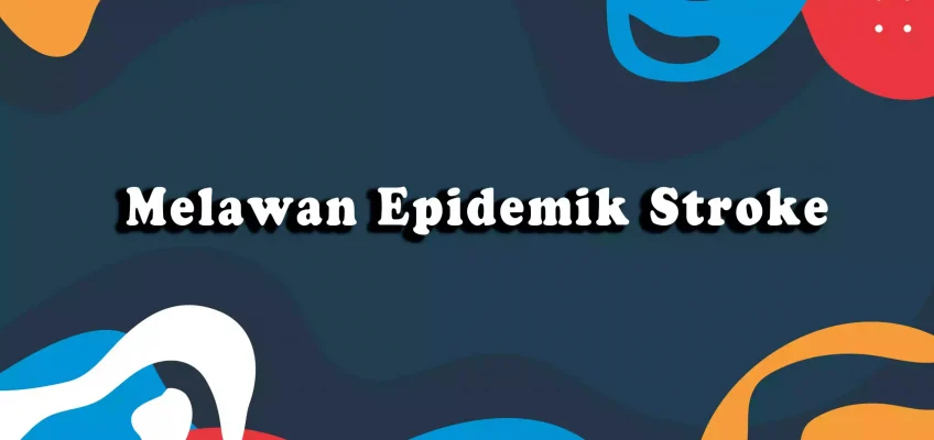 Melawan Epidemik Stroke: Gejala, Diagnosis, dan Rehabilitasi
