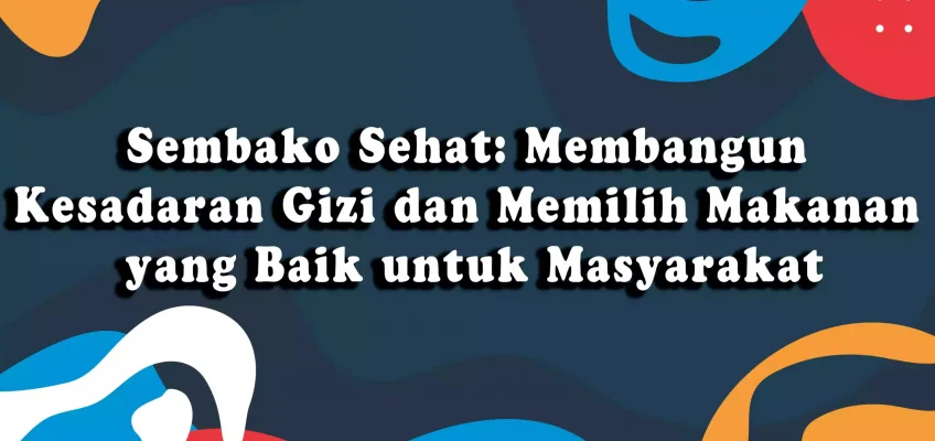 Sembako Sehat: Transformasi Kesehatan Melalui Pendidikan Gizi dan Pemilihan Makanan yang Baik