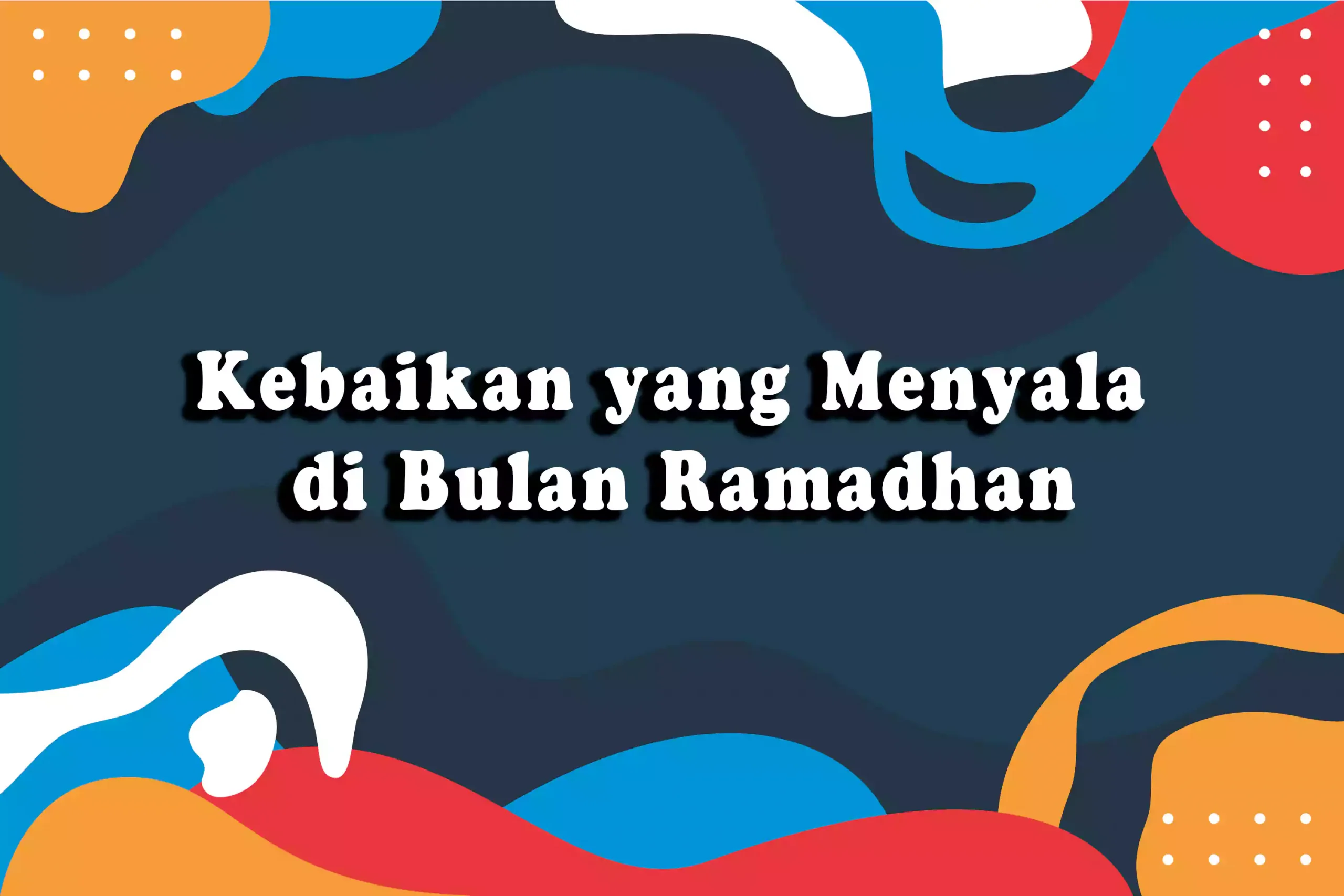 Kebaikan yang Menyala di Bulan Ramadhan