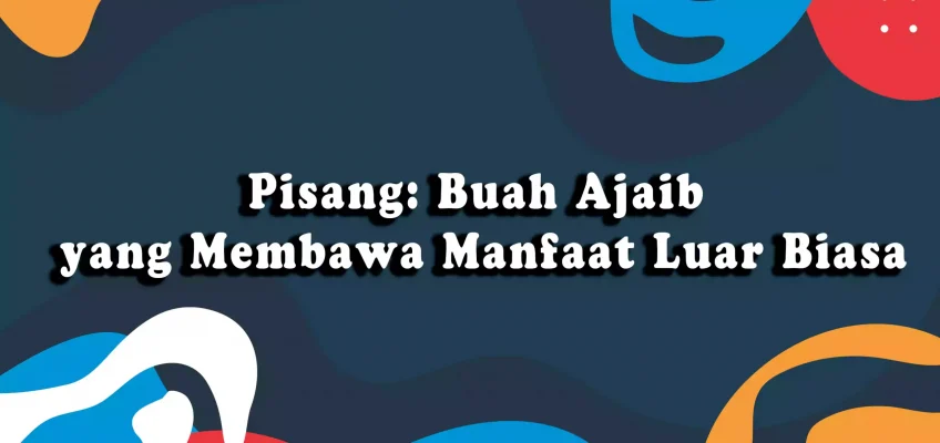 Pisang: Buah Ajaib yang Membawa Manfaat Luar Biasa