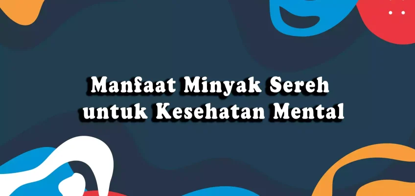 Manfaat Minyak Sereh untuk Kesehatan Mental